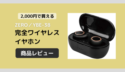 2,000円代で買えるZERO完全ワイヤレスイヤホン／YBE-38はおすすめ？商品レビュー